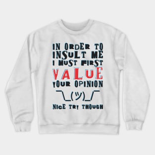 In order to insult me, I must first value your opinion Crewneck Sweatshirt